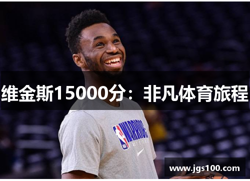 维金斯15000分：非凡体育旅程